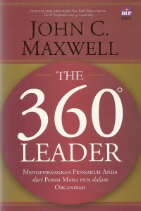 The 360 Leader : Mengembangkan Pengaruh Anda dari Posisi Mana Pun dalam Organisasi