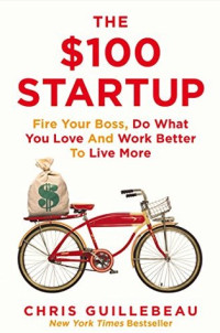 The $ 100 Startup : Reinvent The Way You Make A living, Do What You Love, And Create A new Future