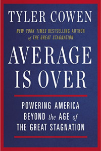 Average is Over : Powering America Beyond the Age of The Great Stagnation