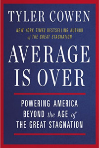 Average is Over : Powering America Beyond the Age of The Great Stagnation