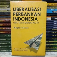 Liberalisasi Perbankan Indonesia : Suatu Teaah Ekonomi - Politik