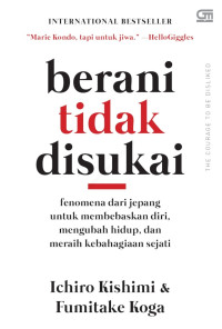 Berani Tidak Disukai : Fenomena dari jepang untuk membebaskan diri, mengubah hidup, dan meraih kebahagiaan sejati