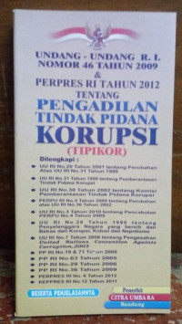 Undang - Undang Republik Indonesia Nomor 46 Tahun 2009 dan Peraturan Presiden Tahun 2012 Tentang Pengadilan Tindak Pidana Korupsi (Tipikor)