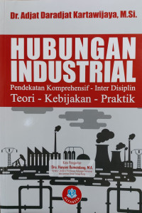 Hubungan Industrial : Pendekatan Komprehensif - Inter Disiplin -Teori - Kebijakan - Praktik