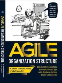 Agile Organization Structure : Bagaimana Organisasi Hebat Menerapkan Prinsip Agile untuk Melakukan Hal Biasa dengan Cara Luar Biasa