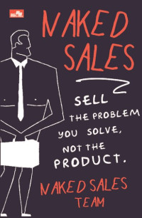 Naked Sales : Sell The Problem You Solve, Not the Product