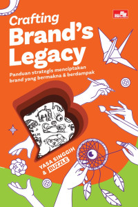 Crafting Brand's Legacy : Panduan strategis menciptakan brand yang bermakna & berdampak