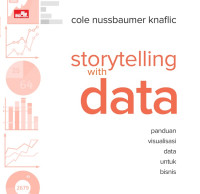 Storytelling With Data : Panduan Visualisasi Data Untuk Bisnis