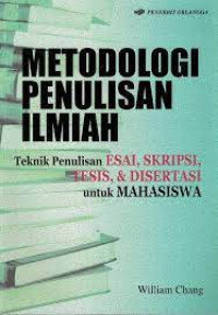 Metode Penulisan Ilmiah : Teknik Penulisan Esai, Skripsi, Tesis, dan Disertasi untuk Mahasiswa