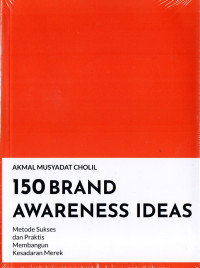 150 Brand Awareness Ideas : Metode Sukses dan Praktis Membangun Kesadaran Merek