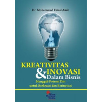 Kreativitas dan Inovasi Dalam Bisnis : Menggali Potensi Diri untuk Berkreasi dan Berinovasi